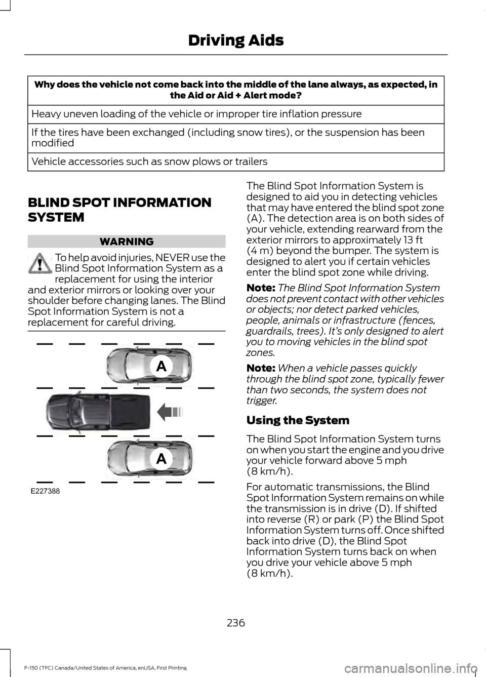 FORD F150 2017 13.G Owners Manual Why does the vehicle not come back into the middle of the lane always, as expected, in
the Aid or Aid + Alert mode?
Heavy uneven loading of the vehicle or improper tire inflation pressure
If the tires FORD F150 2017 13.G Owners Manual Why does the vehicle not come back into the middle of the lane always, as expected, in
the Aid or Aid + Alert mode?
Heavy uneven loading of the vehicle or improper tire inflation pressure
If the tires