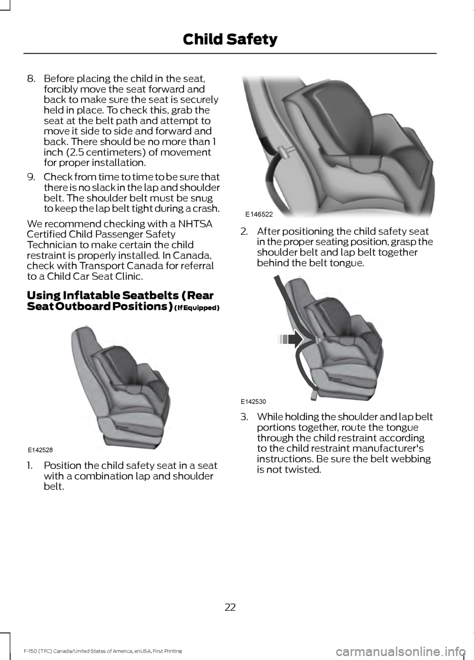 FORD F150 2017 13.G Owners Manual 8. Before placing the child in the seat,
forcibly move the seat forward and
back to make sure the seat is securely
held in place. To check this, grab the
seat at the belt path and attempt to
move it s FORD F150 2017 13.G Owners Manual 8. Before placing the child in the seat,
forcibly move the seat forward and
back to make sure the seat is securely
held in place. To check this, grab the
seat at the belt path and attempt to
move it s