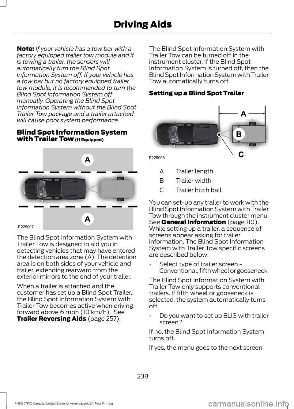 FORD F150 2017 13.G Owners Manual Note:
If your vehicle has a tow bar with a
factory equipped trailer tow module and it
is towing a trailer, the sensors will
automatically turn the Blind Spot
Information System off. If your vehicle ha FORD F150 2017 13.G Owners Manual Note:
If your vehicle has a tow bar with a
factory equipped trailer tow module and it
is towing a trailer, the sensors will
automatically turn the Blind Spot
Information System off. If your vehicle ha