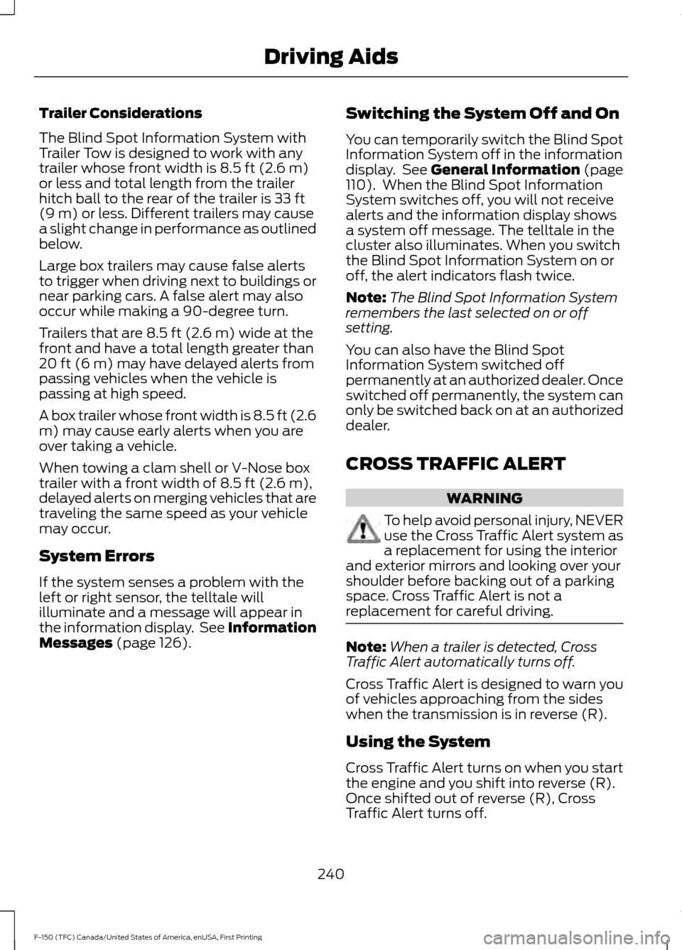 FORD F150 2017 13.G Owners Manual Trailer Considerations
The Blind Spot Information System with
Trailer Tow is designed to work with any
trailer whose front width is 8.5 ft (2.6 m)
or less and total length from the trailer
hitch ball FORD F150 2017 13.G Owners Manual Trailer Considerations
The Blind Spot Information System with
Trailer Tow is designed to work with any
trailer whose front width is 8.5 ft (2.6 m)
or less and total length from the trailer
hitch ball