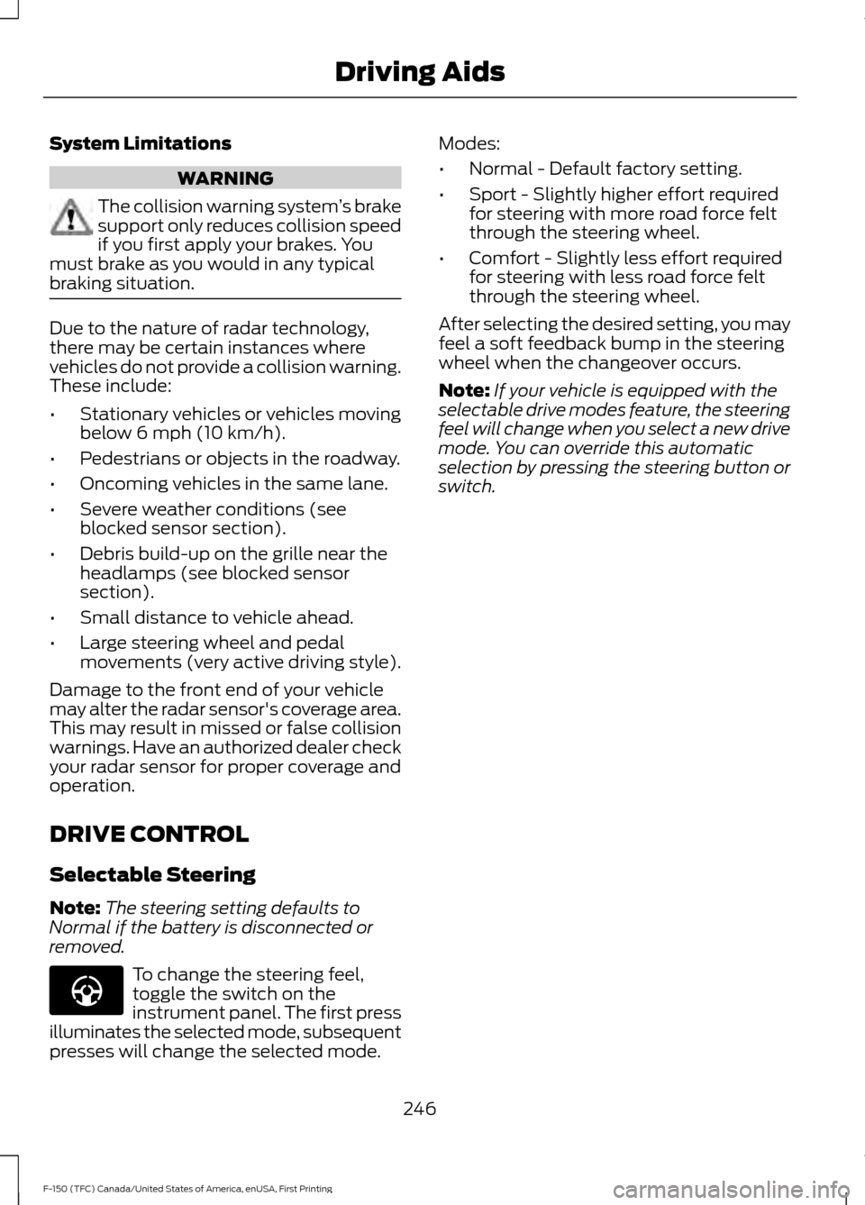 FORD F150 2017 13.G Owners Manual System Limitations
WARNING
The collision warning system
’s brake
support only reduces collision speed
if you first apply your brakes. You
must brake as you would in any typical
braking situation. Du FORD F150 2017 13.G Owners Manual System Limitations
WARNING
The collision warning system
’s brake
support only reduces collision speed
if you first apply your brakes. You
must brake as you would in any typical
braking situation. Du