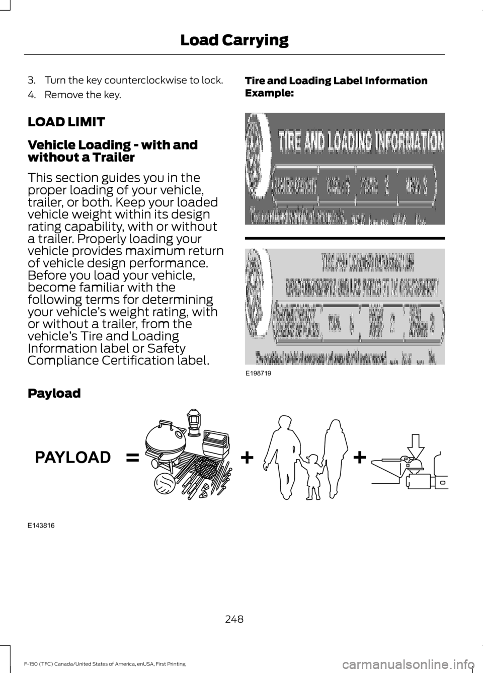 FORD F150 2017 13.G Owners Manual 3. Turn the key counterclockwise to lock.
4. Remove the key.
LOAD LIMIT
Vehicle Loading - with and
without a Trailer
This section guides you in the
proper loading of your vehicle,
trailer, or both. Ke