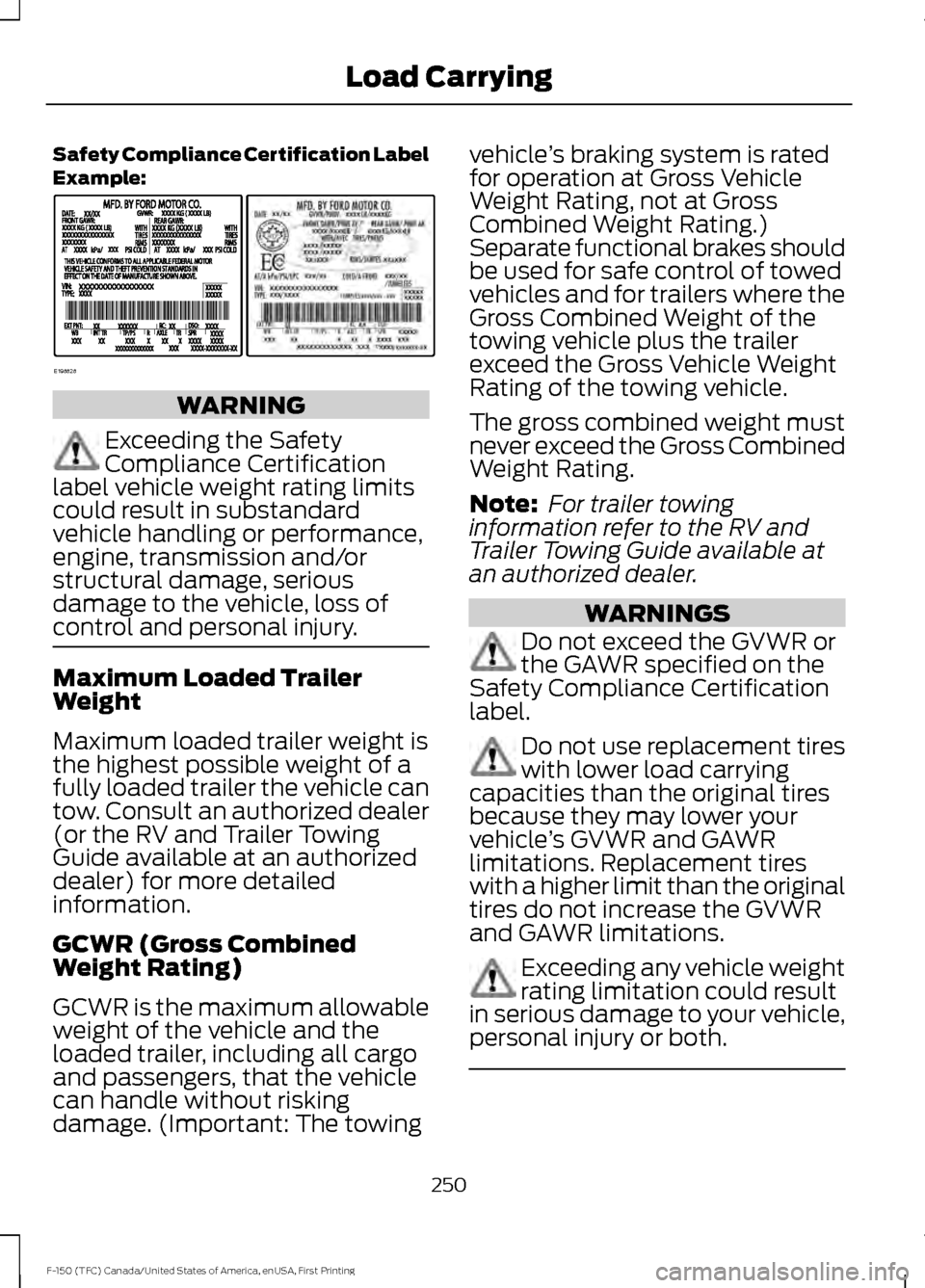FORD F150 2017 13.G Owners Manual Safety Compliance Certification Label
Example:
WARNING
Exceeding the Safety
Compliance Certification
label vehicle weight rating limits
could result in substandard
vehicle handling or performance,
eng