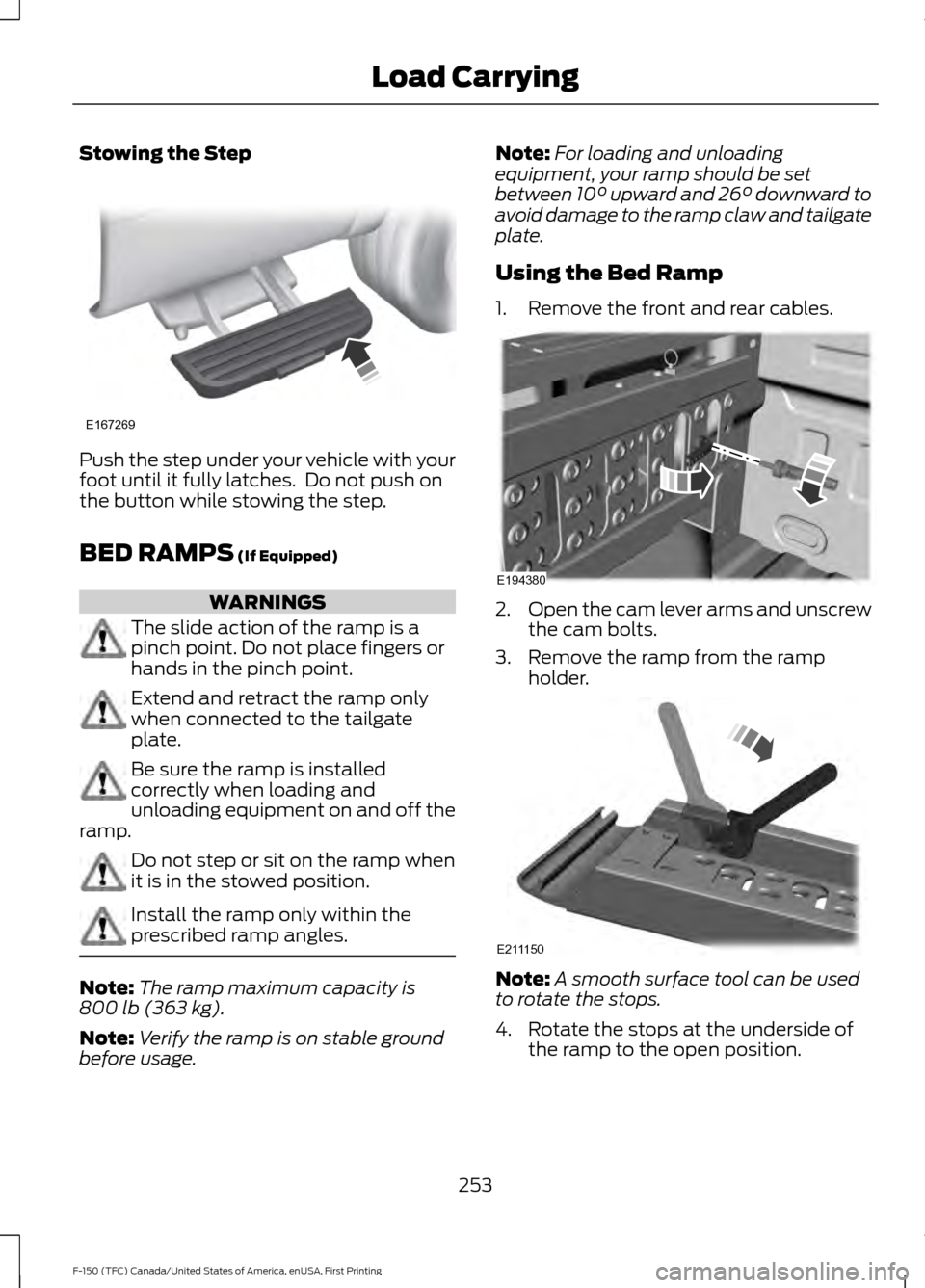 FORD F150 2017 13.G Owners Manual Stowing the Step
Push the step under your vehicle with your
foot until it fully latches.  Do not push on
the button while stowing the step.
BED RAMPS (If Equipped)
WARNINGS
The slide action of the ram