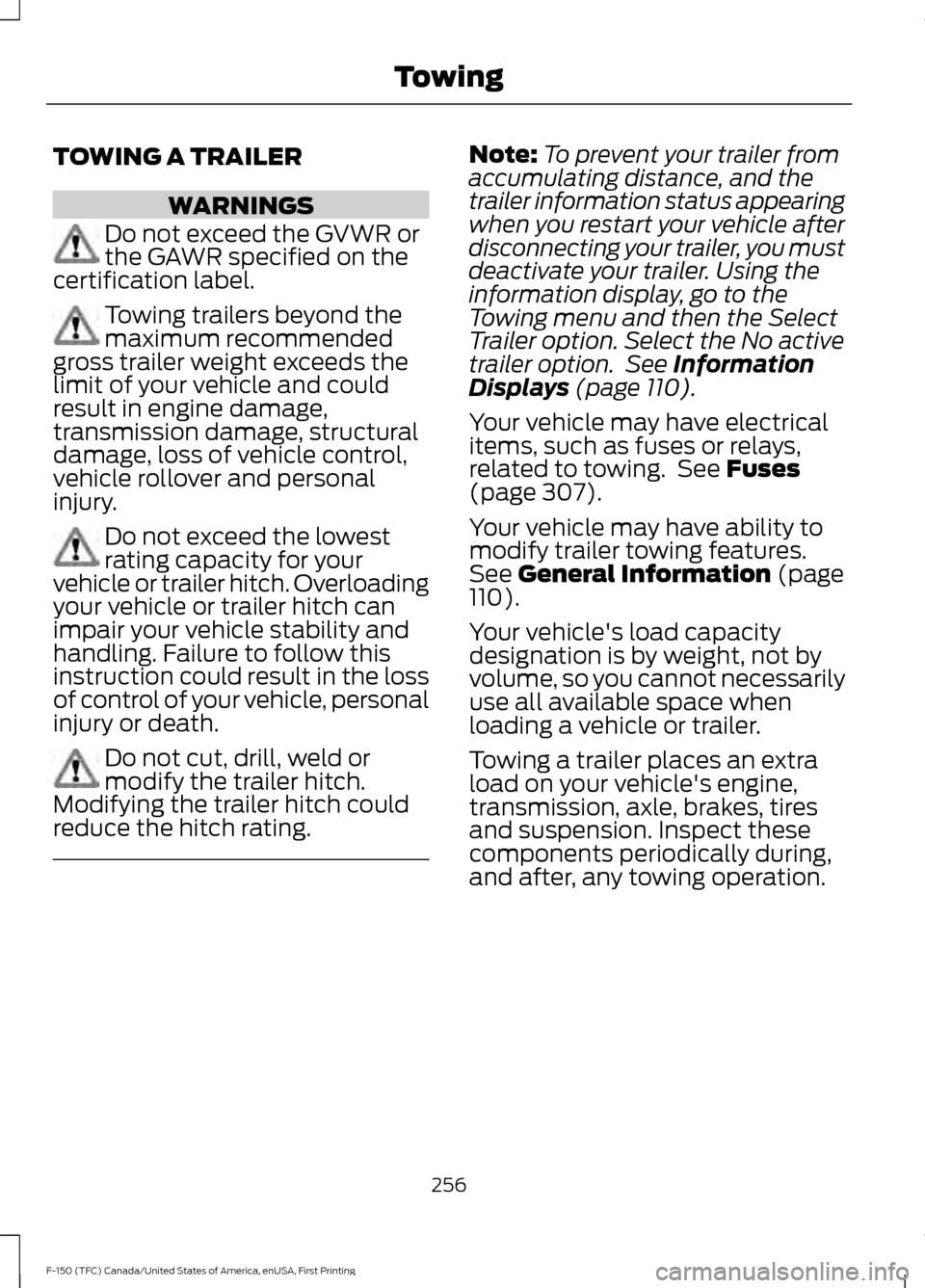 FORD F150 2017 13.G Owners Manual TOWING A TRAILER
WARNINGS
Do not exceed the GVWR or
the GAWR specified on the
certification label. Towing trailers beyond the
maximum recommended
gross trailer weight exceeds the
limit of your vehicle