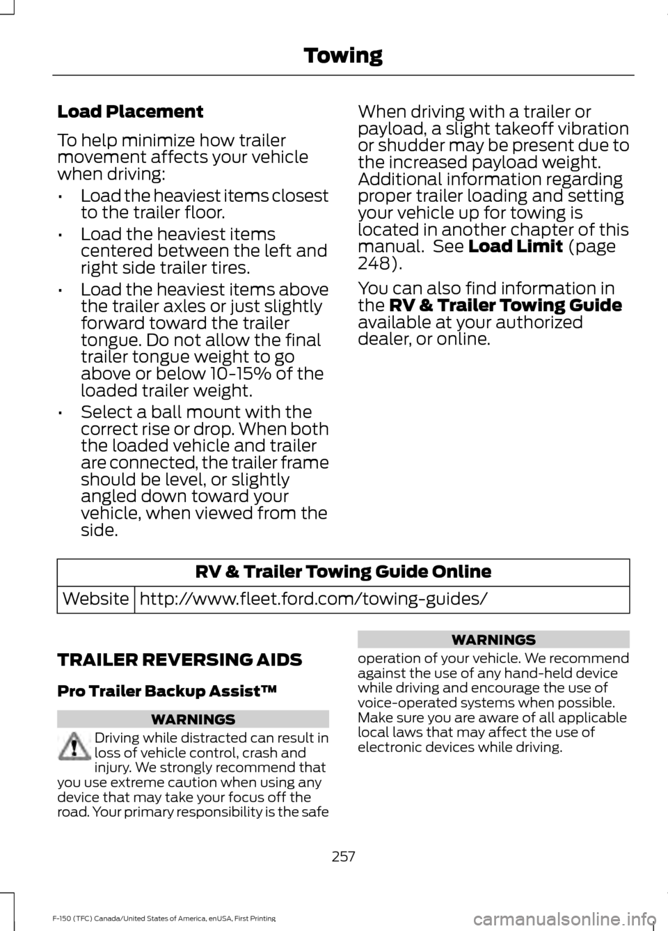 FORD F150 2017 13.G Owners Guide Load Placement
To help minimize how trailer
movement affects your vehicle
when driving:
•
Load the heaviest items closest
to the trailer floor.
• Load the heaviest items
centered between the left 