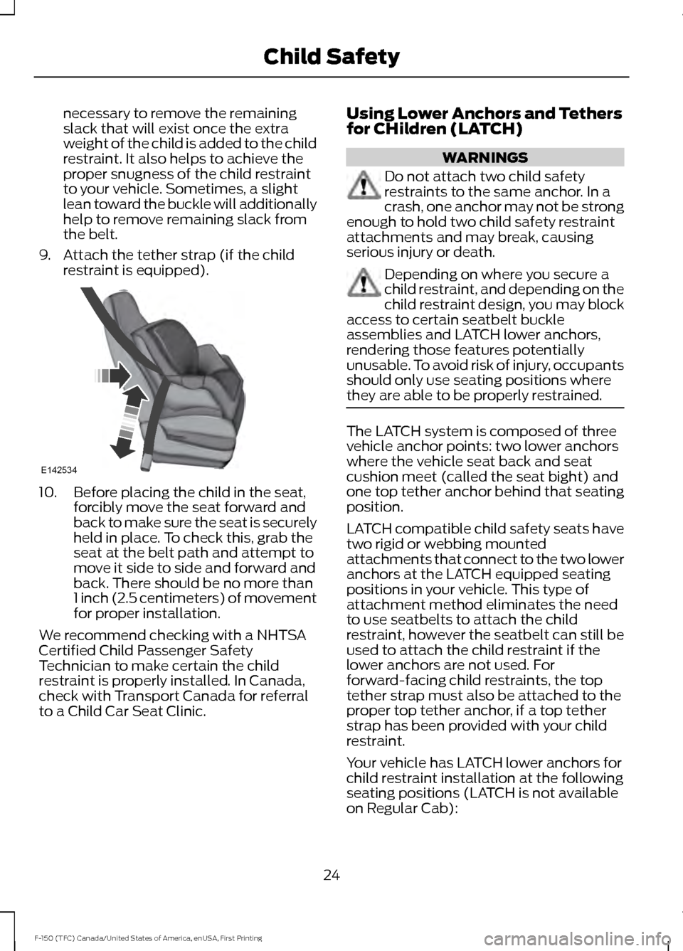 FORD F150 2017 13.G Owners Manual necessary to remove the remaining
slack that will exist once the extra
weight of the child is added to the child
restraint. It also helps to achieve the
proper snugness of the child restraint
to your FORD F150 2017 13.G Owners Manual necessary to remove the remaining
slack that will exist once the extra
weight of the child is added to the child
restraint. It also helps to achieve the
proper snugness of the child restraint
to your