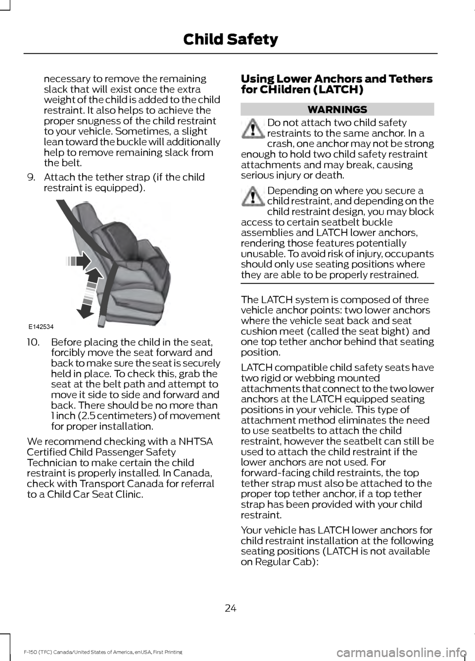 FORD F150 2017 13.G Owners Manual necessary to remove the remaining
slack that will exist once the extra
weight of the child is added to the child
restraint. It also helps to achieve the
proper snugness of the child restraint
to your 