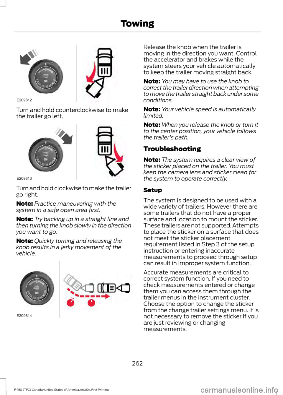FORD F150 2017 13.G Owners Manual Turn and hold counterclockwise to make
the trailer go left.
Turn and hold clockwise to make the trailer
go right.
Note:
Practice maneuvering with the
system in a safe open area first.
Note: Try backin