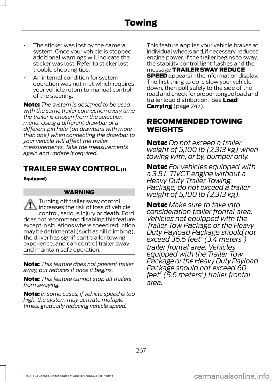 FORD F150 2017 13.G Owners Manual •
The sticker was lost by the camera
system. Once your vehicle is stopped
additional warnings will indicate the
sticker was lost. Refer to sticker lost
trouble shooting tips.
• An internal conditi