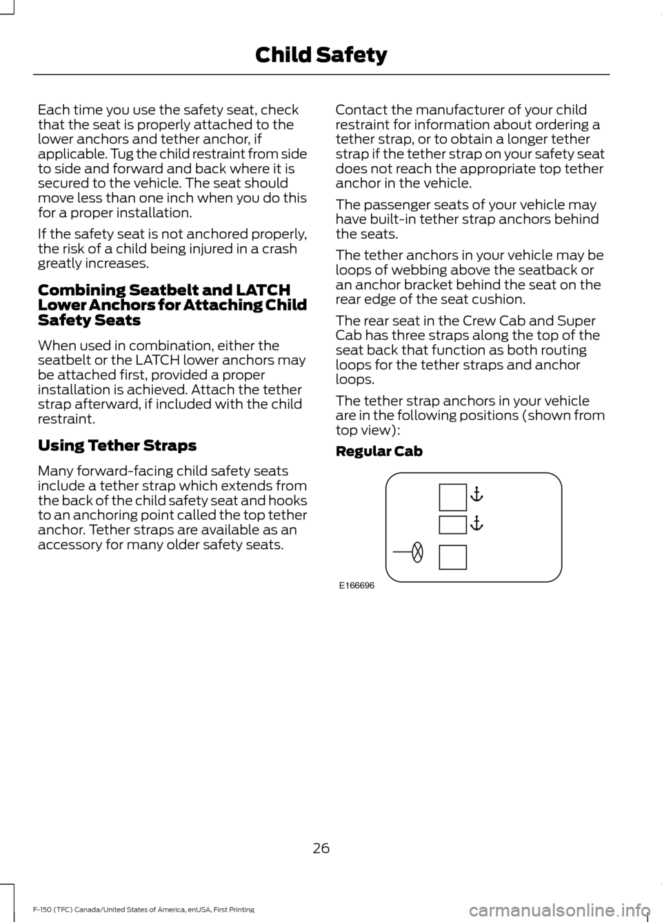 FORD F150 2017 13.G Owners Manual Each time you use the safety seat, check
that the seat is properly attached to the
lower anchors and tether anchor, if
applicable. Tug the child restraint from side
to side and forward and back where FORD F150 2017 13.G Owners Manual Each time you use the safety seat, check
that the seat is properly attached to the
lower anchors and tether anchor, if
applicable. Tug the child restraint from side
to side and forward and back where