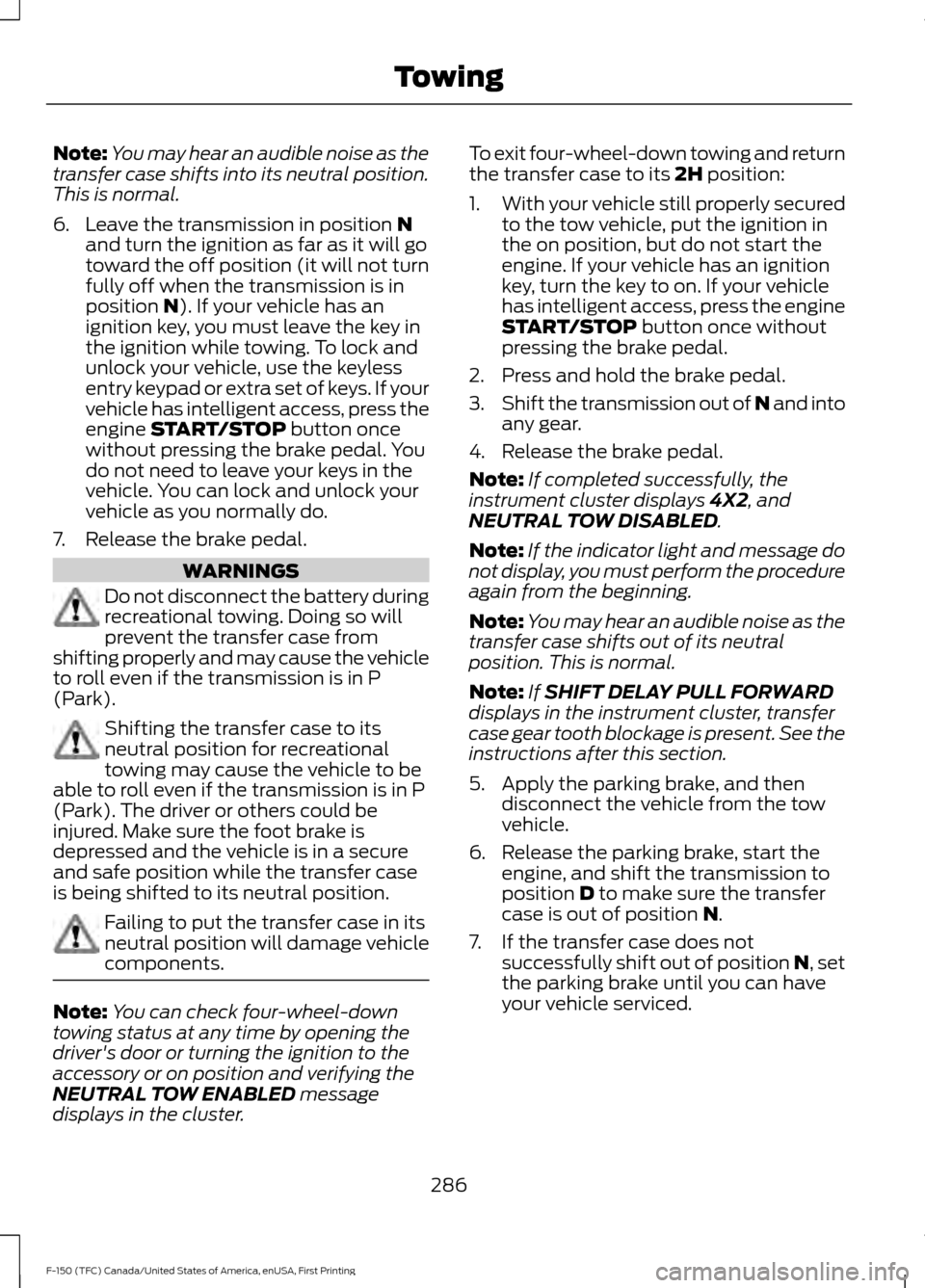 FORD F150 2017 13.G Owners Manual Note:
You may hear an audible noise as the
transfer case shifts into its neutral position.
This is normal.
6. Leave the transmission in position N
and turn the ignition as far as it will go
toward the