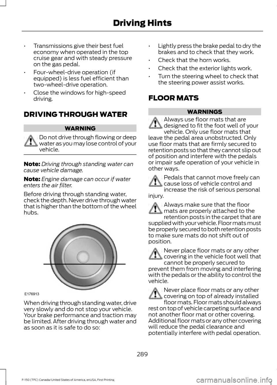 FORD F150 2017 13.G User Guide •
Transmissions give their best fuel
economy when operated in the top
cruise gear and with steady pressure
on the gas pedal.
• Four-wheel-drive operation (if
equipped) is less fuel efficient than
