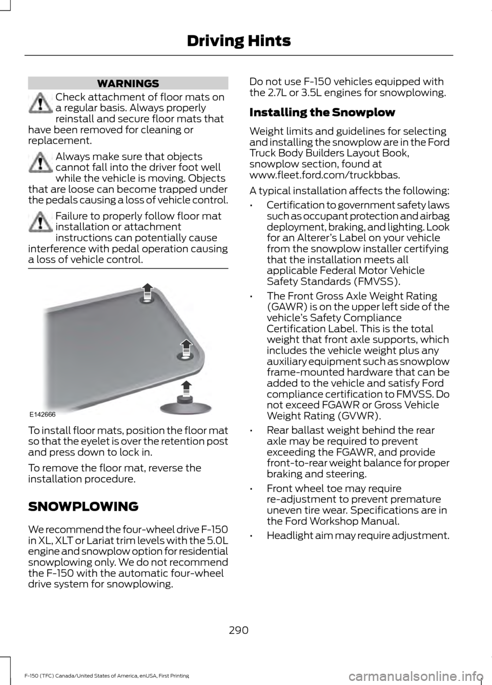 FORD F150 2017 13.G Owners Manual WARNINGS
Check attachment of floor mats on
a regular basis. Always properly
reinstall and secure floor mats that
have been removed for cleaning or
replacement. Always make sure that objects
cannot fal