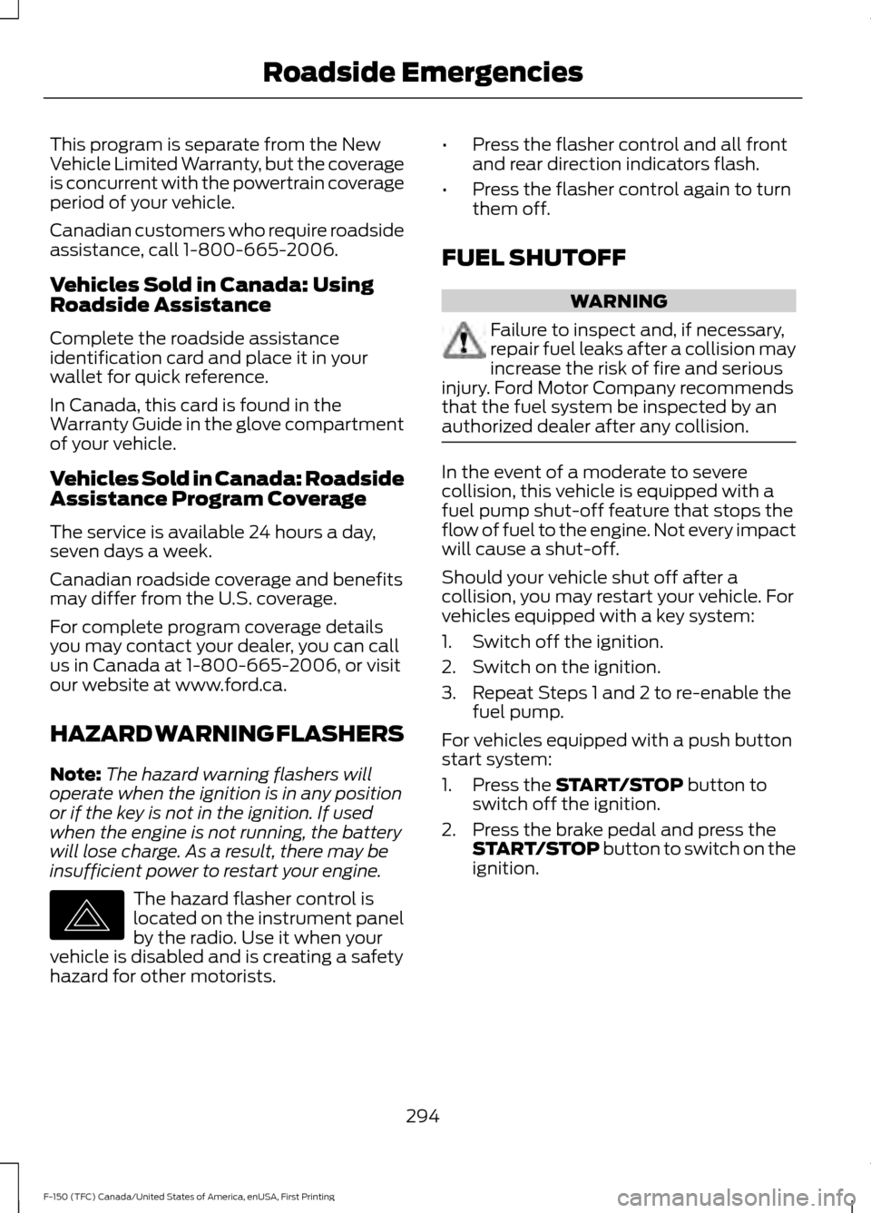 FORD F150 2017 13.G Owners Manual This program is separate from the New
Vehicle Limited Warranty, but the coverage
is concurrent with the powertrain coverage
period of your vehicle.
Canadian customers who require roadside
assistance, 