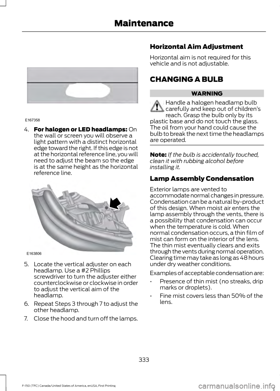 FORD F150 2017 13.G Owners Manual 4.
For halogen or LED headlamps: On
the wall or screen you will observe a
light pattern with a distinct horizontal
edge toward the right. If this edge is not
at the horizontal reference line, you will