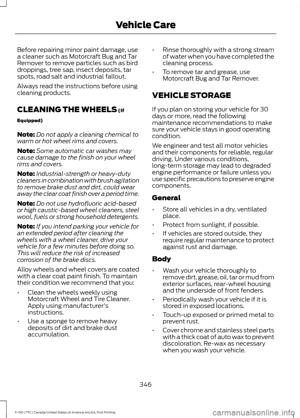 FORD F150 2017 13.G Owners Manual Before repairing minor paint damage, use
a cleaner such as Motorcraft Bug and Tar
Remover to remove particles such as bird
droppings, tree sap, insect deposits, tar
spots, road salt and industrial fal
