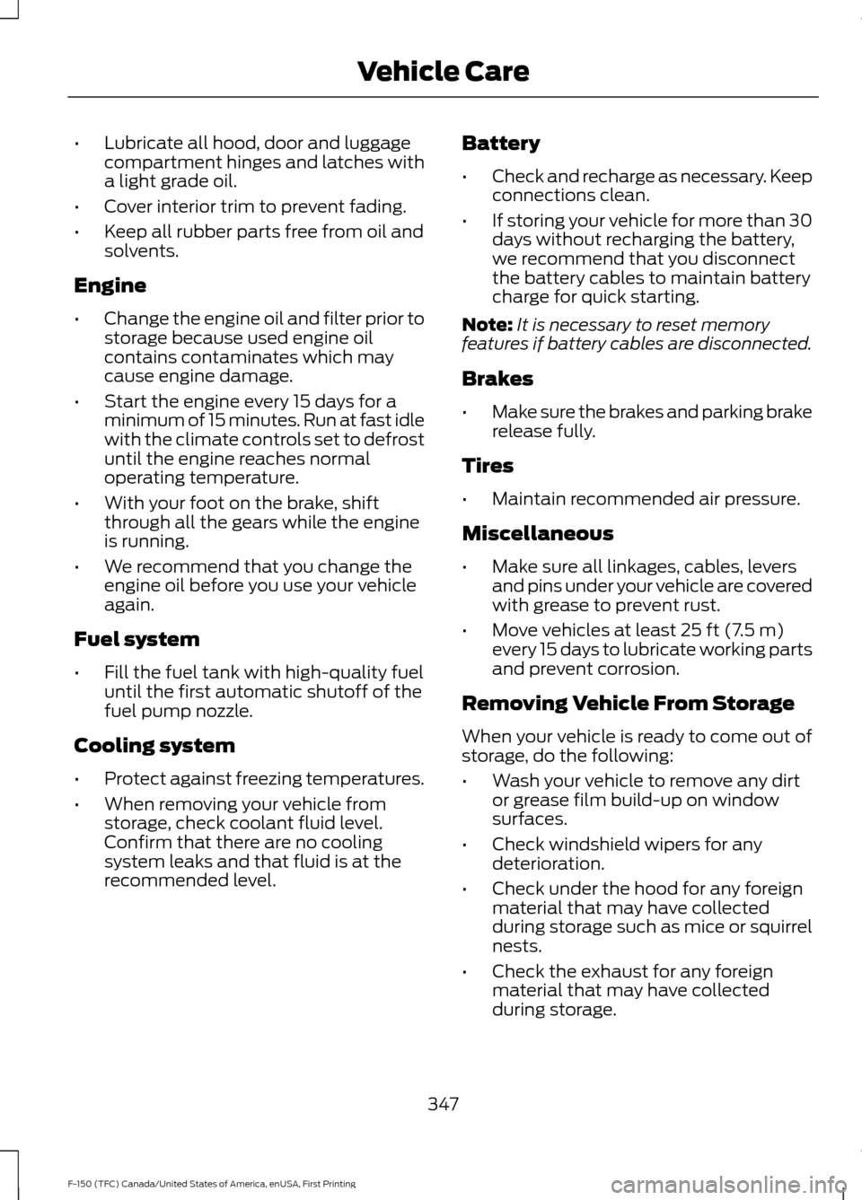 FORD F150 2017 13.G Owners Manual •
Lubricate all hood, door and luggage
compartment hinges and latches with
a light grade oil.
• Cover interior trim to prevent fading.
• Keep all rubber parts free from oil and
solvents.
Engine
FORD F150 2017 13.G Owners Manual •
Lubricate all hood, door and luggage
compartment hinges and latches with
a light grade oil.
• Cover interior trim to prevent fading.
• Keep all rubber parts free from oil and
solvents.
Engine