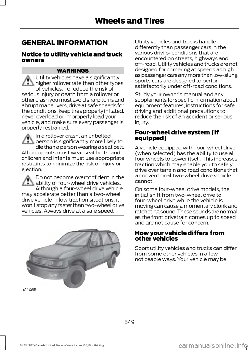 FORD F150 2017 13.G Owners Manual GENERAL INFORMATION
Notice to utility vehicle and truck
owners
WARNINGS
Utility vehicles have a significantly
higher rollover rate than other types
of vehicles. To reduce the risk of
serious injury or