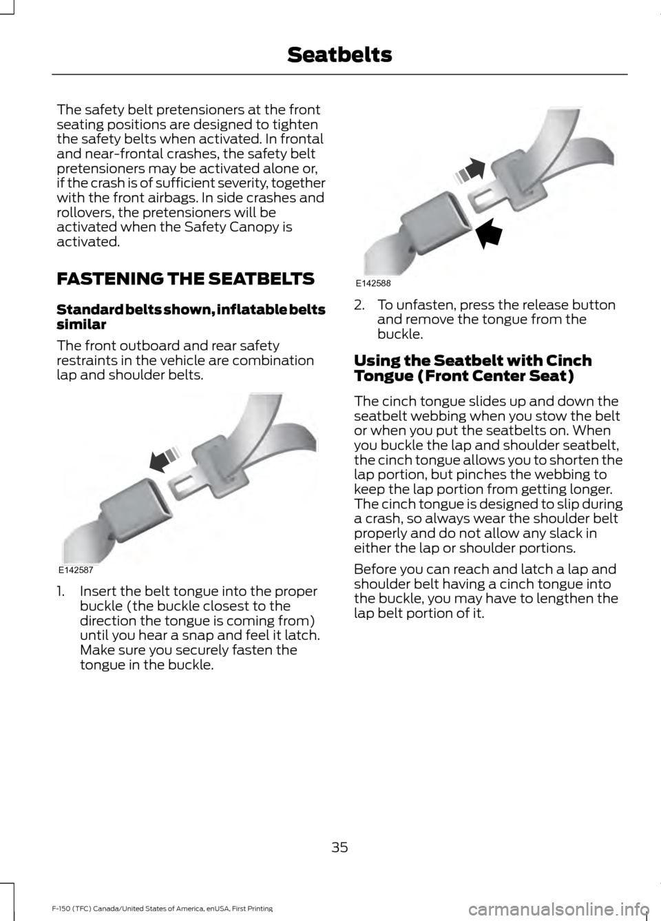 FORD F150 2017 13.G Owners Guide The safety belt pretensioners at the front
seating positions are designed to tighten
the safety belts when activated. In frontal
and near-frontal crashes, the safety belt
pretensioners may be activate FORD F150 2017 13.G Owners Guide The safety belt pretensioners at the front
seating positions are designed to tighten
the safety belts when activated. In frontal
and near-frontal crashes, the safety belt
pretensioners may be activate