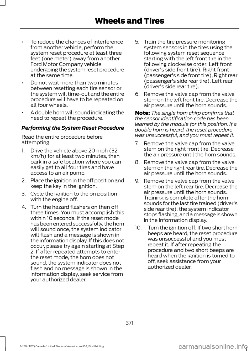 FORD F150 2017 13.G Owners Manual •
To reduce the chances of interference
from another vehicle, perform the
system reset procedure at least three
feet (one meter) away from another
Ford Motor Company vehicle
undergoing the system re FORD F150 2017 13.G Owners Manual •
To reduce the chances of interference
from another vehicle, perform the
system reset procedure at least three
feet (one meter) away from another
Ford Motor Company vehicle
undergoing the system re