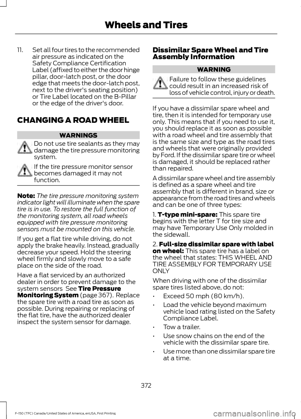 FORD F150 2017 13.G Owners Manual 11.
Set all four tires to the recommended
air pressure as indicated on the
Safety Compliance Certification
Label (affixed to either the door hinge
pillar, door-latch post, or the door
edge that meets FORD F150 2017 13.G Owners Manual 11.
Set all four tires to the recommended
air pressure as indicated on the
Safety Compliance Certification
Label (affixed to either the door hinge
pillar, door-latch post, or the door
edge that meets