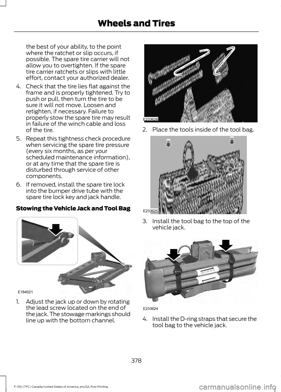FORD F150 2017 13.G Owners Manual the best of your ability, to the point
where the ratchet or slip occurs, if
possible. The spare tire carrier will not
allow you to overtighten. If the spare
tire carrier ratchets or slips with little
FORD F150 2017 13.G Owners Manual the best of your ability, to the point
where the ratchet or slip occurs, if
possible. The spare tire carrier will not
allow you to overtighten. If the spare
tire carrier ratchets or slips with little