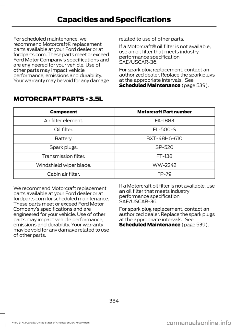 FORD F150 2017 13.G Owners Manual For scheduled maintenance, we
recommend Motorcraft® replacement
parts available at your Ford dealer or at
fordparts.com. These parts meet or exceed
Ford Motor Company
’s specifications and
are engi