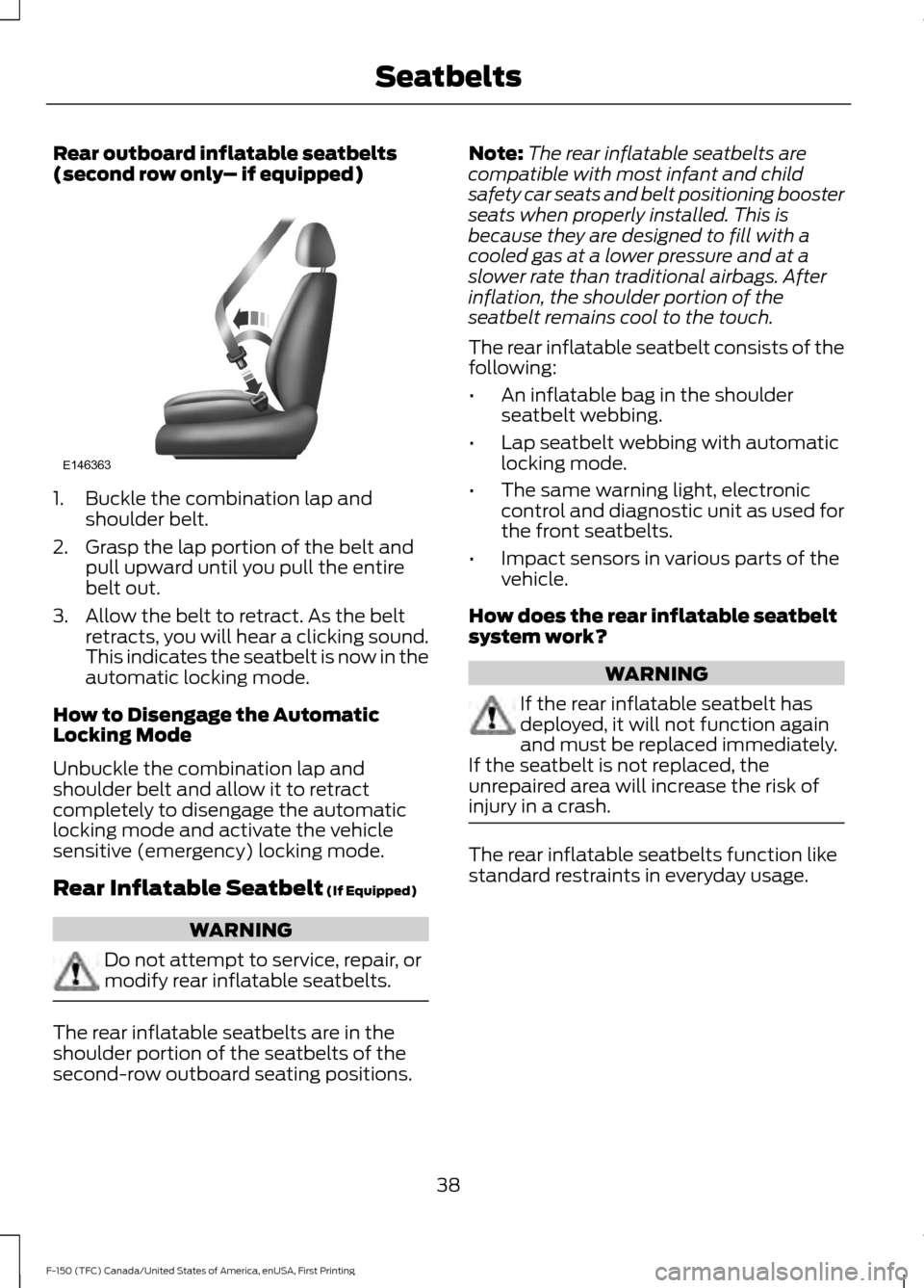 FORD F150 2017 13.G Owners Manual Rear outboard inflatable seatbelts
(second row only
– if equipped)1. Buckle the combination lap and
shoulder belt.
2. Grasp the lap portion of the belt and pull upward until you pull the entire
belt