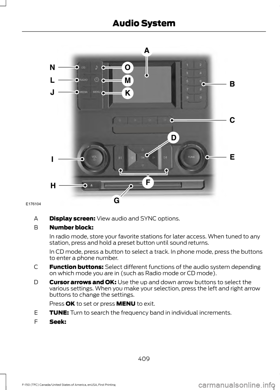 FORD F150 2017 13.G Owners Manual Display screen: View audio and SYNC options.
A
Number block:
B
In radio mode, store your favorite stations for later access. When tuned to any
station, press and hold a preset button until sound retur FORD F150 2017 13.G Owners Manual Display screen: View audio and SYNC options.
A
Number block:
B
In radio mode, store your favorite stations for later access. When tuned to any
station, press and hold a preset button until sound retur