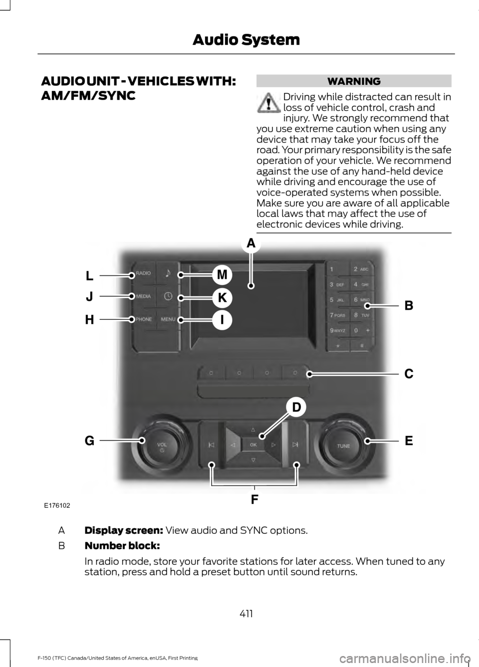 FORD F150 2017 13.G Owners Manual AUDIO UNIT - VEHICLES WITH:
AM/FM/SYNC WARNING
Driving while distracted can result in
loss of vehicle control, crash and
injury. We strongly recommend that
you use extreme caution when using any
devic FORD F150 2017 13.G Owners Manual AUDIO UNIT - VEHICLES WITH:
AM/FM/SYNC WARNING
Driving while distracted can result in
loss of vehicle control, crash and
injury. We strongly recommend that
you use extreme caution when using any
devic