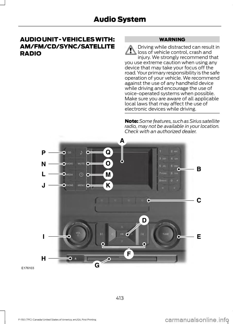 FORD F150 2017 13.G Workshop Manual AUDIO UNIT - VEHICLES WITH:
AM/FM/CD/SYNC/SATELLITE
RADIO WARNING
Driving while distracted can result in
loss of vehicle control, crash and
injury. We strongly recommend that
you use extreme caution w