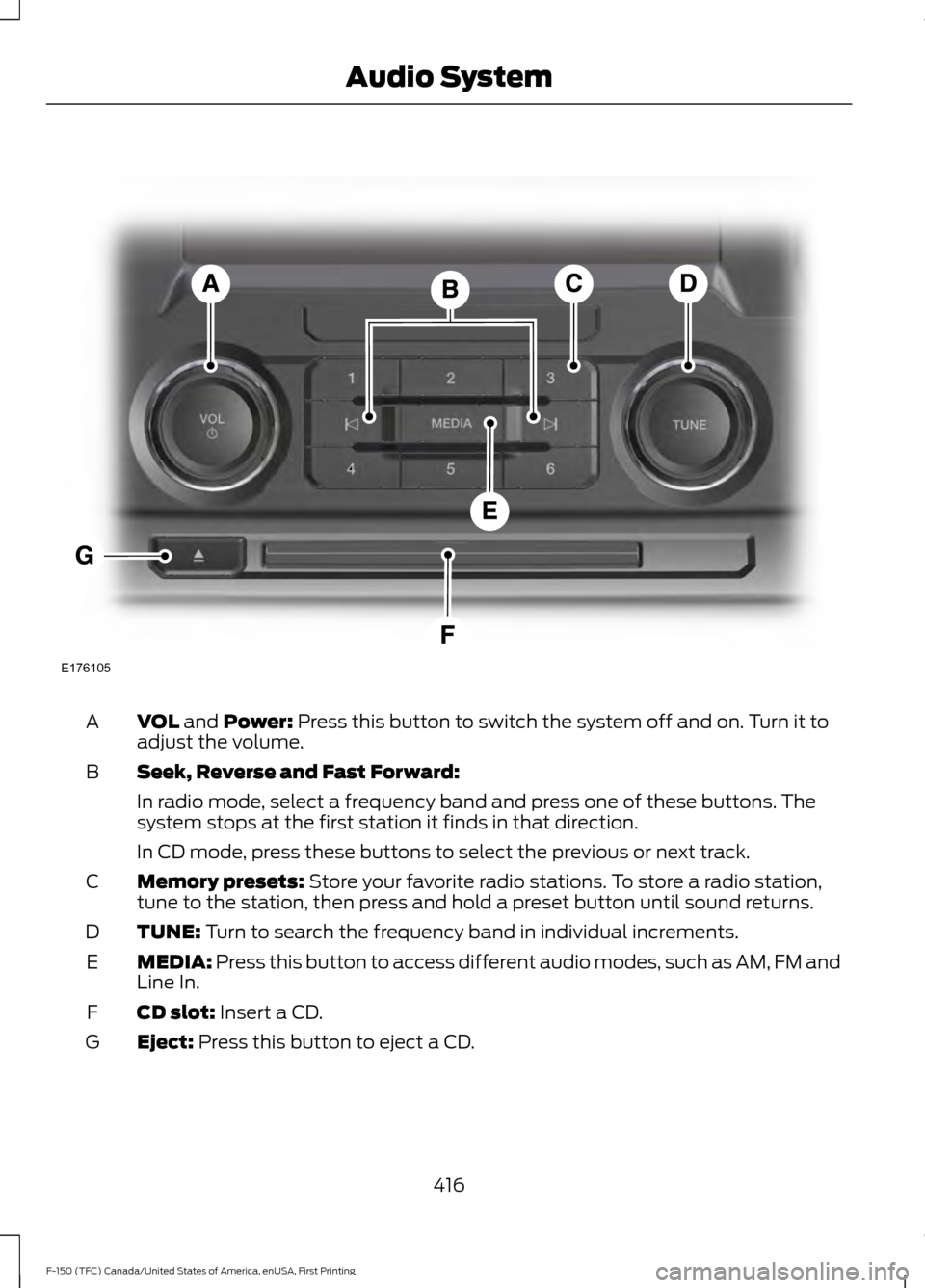 FORD F150 2017 13.G Owners Manual VOL and Power: Press this button to switch the system off and on. Turn it to
adjust the volume.
A
Seek, Reverse and Fast Forward:
B
In radio mode, select a frequency band and press one of these button FORD F150 2017 13.G Owners Manual VOL and Power: Press this button to switch the system off and on. Turn it to
adjust the volume.
A
Seek, Reverse and Fast Forward:
B
In radio mode, select a frequency band and press one of these button