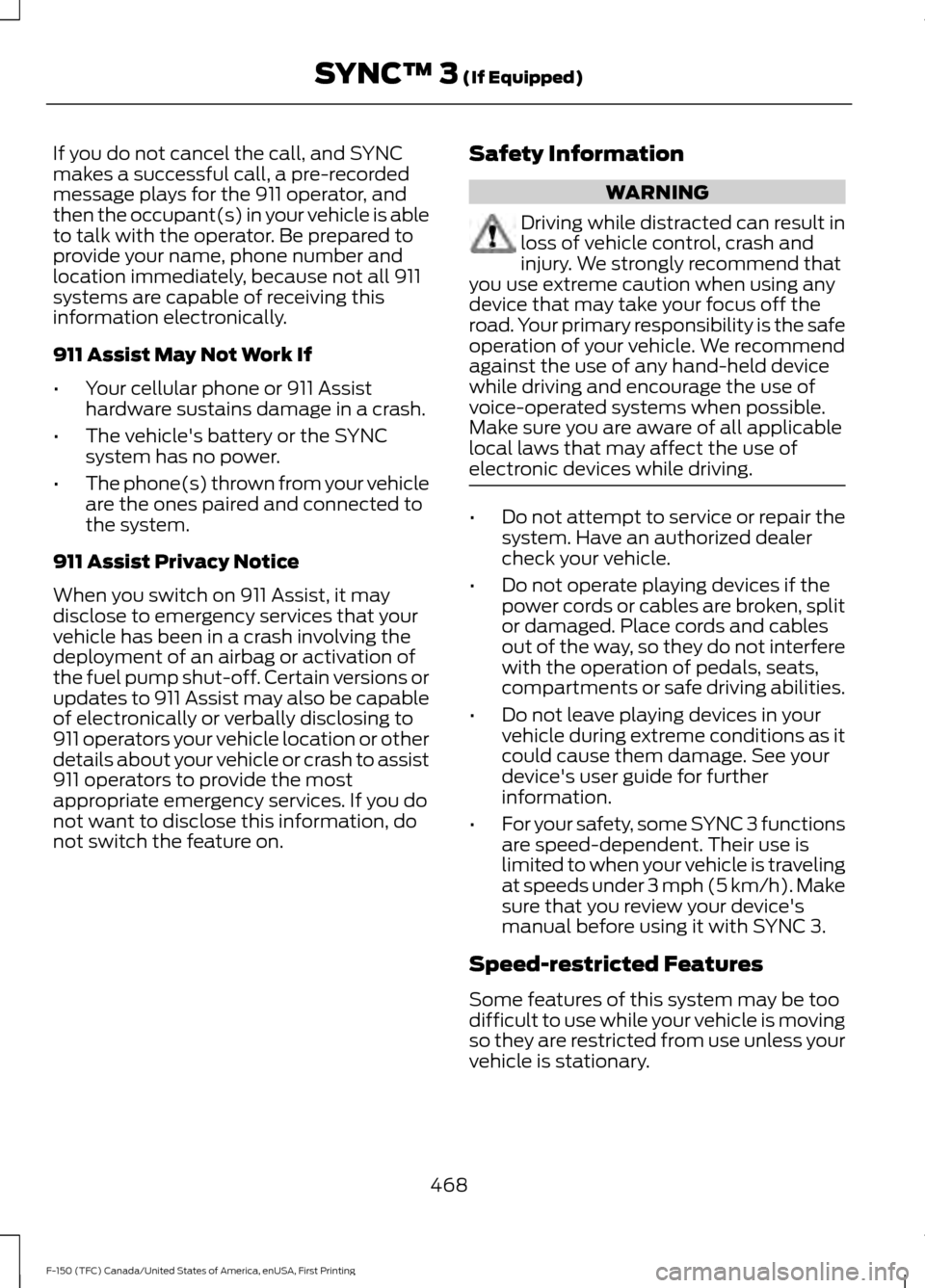 FORD F150 2017 13.G Owners Manual If you do not cancel the call, and SYNC
makes a successful call, a pre-recorded
message plays for the 911 operator, and
then the occupant(s) in your vehicle is able
to talk with the operator. Be prepa FORD F150 2017 13.G Owners Manual If you do not cancel the call, and SYNC
makes a successful call, a pre-recorded
message plays for the 911 operator, and
then the occupant(s) in your vehicle is able
to talk with the operator. Be prepa