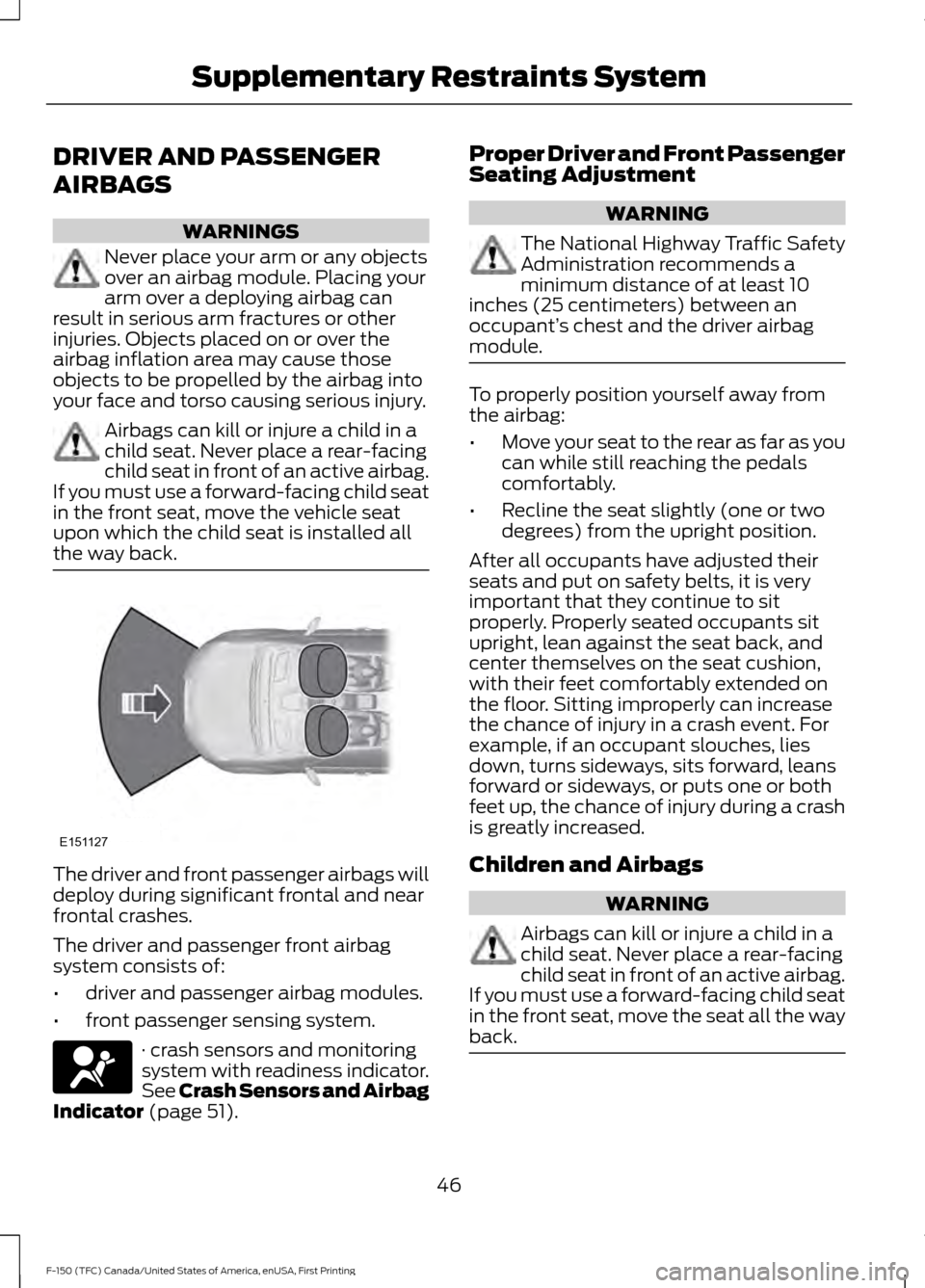 FORD F150 2017 13.G Owners Manual DRIVER AND PASSENGER
AIRBAGS
WARNINGS
Never place your arm or any objects
over an airbag module. Placing your
arm over a deploying airbag can
result in serious arm fractures or other
injuries. Objects