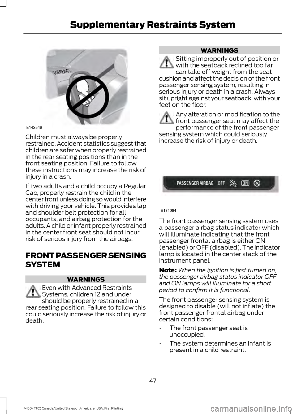 FORD F150 2017 13.G Service Manual Children must always be properly
restrained. Accident statistics suggest that
children are safer when properly restrained
in the rear seating positions than in the
front seating position. Failure to f FORD F150 2017 13.G Service Manual Children must always be properly
restrained. Accident statistics suggest that
children are safer when properly restrained
in the rear seating positions than in the
front seating position. Failure to f