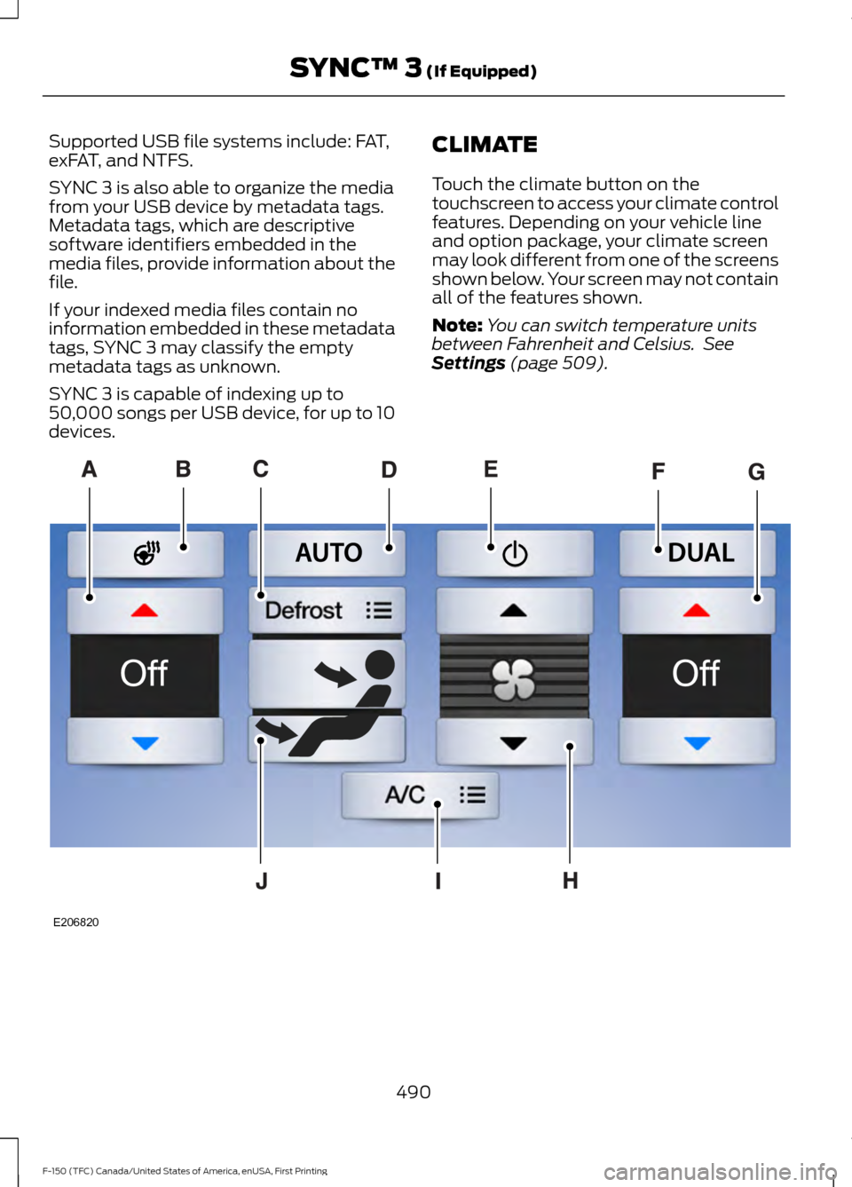 FORD F150 2017 13.G Owners Manual Supported USB file systems include: FAT,
exFAT, and NTFS.
SYNC 3 is also able to organize the media
from your USB device by metadata tags.
Metadata tags, which are descriptive
software identifiers emb FORD F150 2017 13.G Owners Manual Supported USB file systems include: FAT,
exFAT, and NTFS.
SYNC 3 is also able to organize the media
from your USB device by metadata tags.
Metadata tags, which are descriptive
software identifiers emb