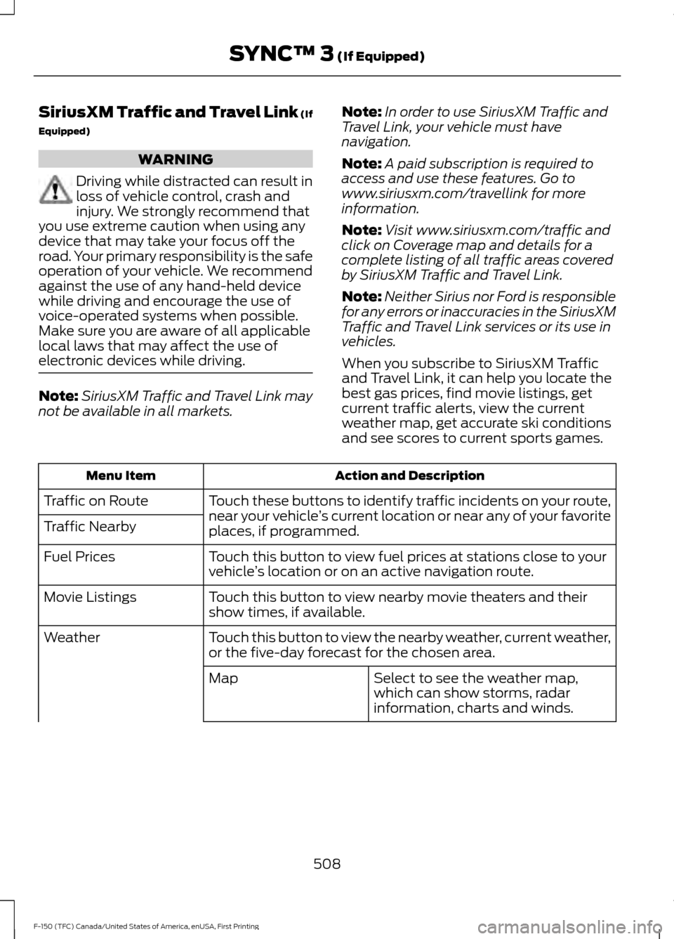 FORD F150 2017 13.G Manual PDF SiriusXM Traffic and Travel Link (If
Equipped)
WARNING
Driving while distracted can result in
loss of vehicle control, crash and
injury. We strongly recommend that
you use extreme caution when using a