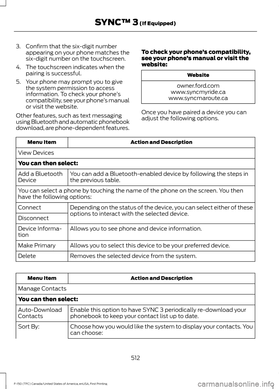 FORD F150 2017 13.G Owners Manual 3. Confirm that the six-digit number
appearing on your phone matches the
six-digit number on the touchscreen.
4. The touchscreen indicates when the pairing is successful.
5. Your phone may prompt you FORD F150 2017 13.G Owners Manual 3. Confirm that the six-digit number
appearing on your phone matches the
six-digit number on the touchscreen.
4. The touchscreen indicates when the pairing is successful.
5. Your phone may prompt you