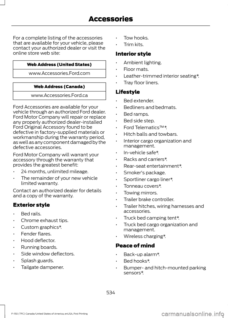 FORD F150 2017 13.G Owners Manual For a complete listing of the accessories
that are available for your vehicle, please
contact your authorized dealer or visit the
online store web site:
Web Address (United States)
www.Accessories.For