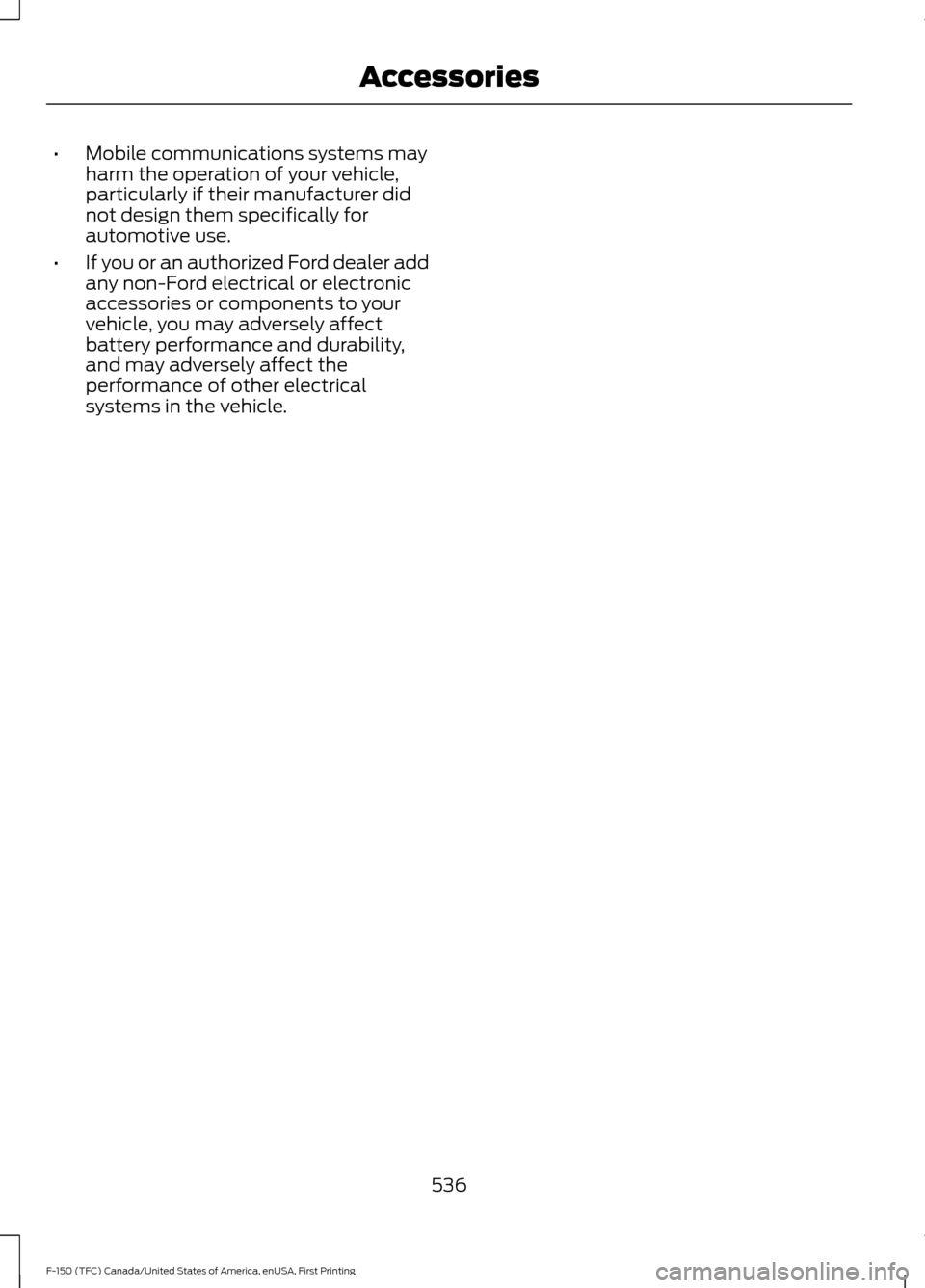 FORD F150 2017 13.G Owners Manual •
Mobile communications systems may
harm the operation of your vehicle,
particularly if their manufacturer did
not design them specifically for
automotive use.
• If you or an authorized Ford deale FORD F150 2017 13.G Owners Manual •
Mobile communications systems may
harm the operation of your vehicle,
particularly if their manufacturer did
not design them specifically for
automotive use.
• If you or an authorized Ford deale