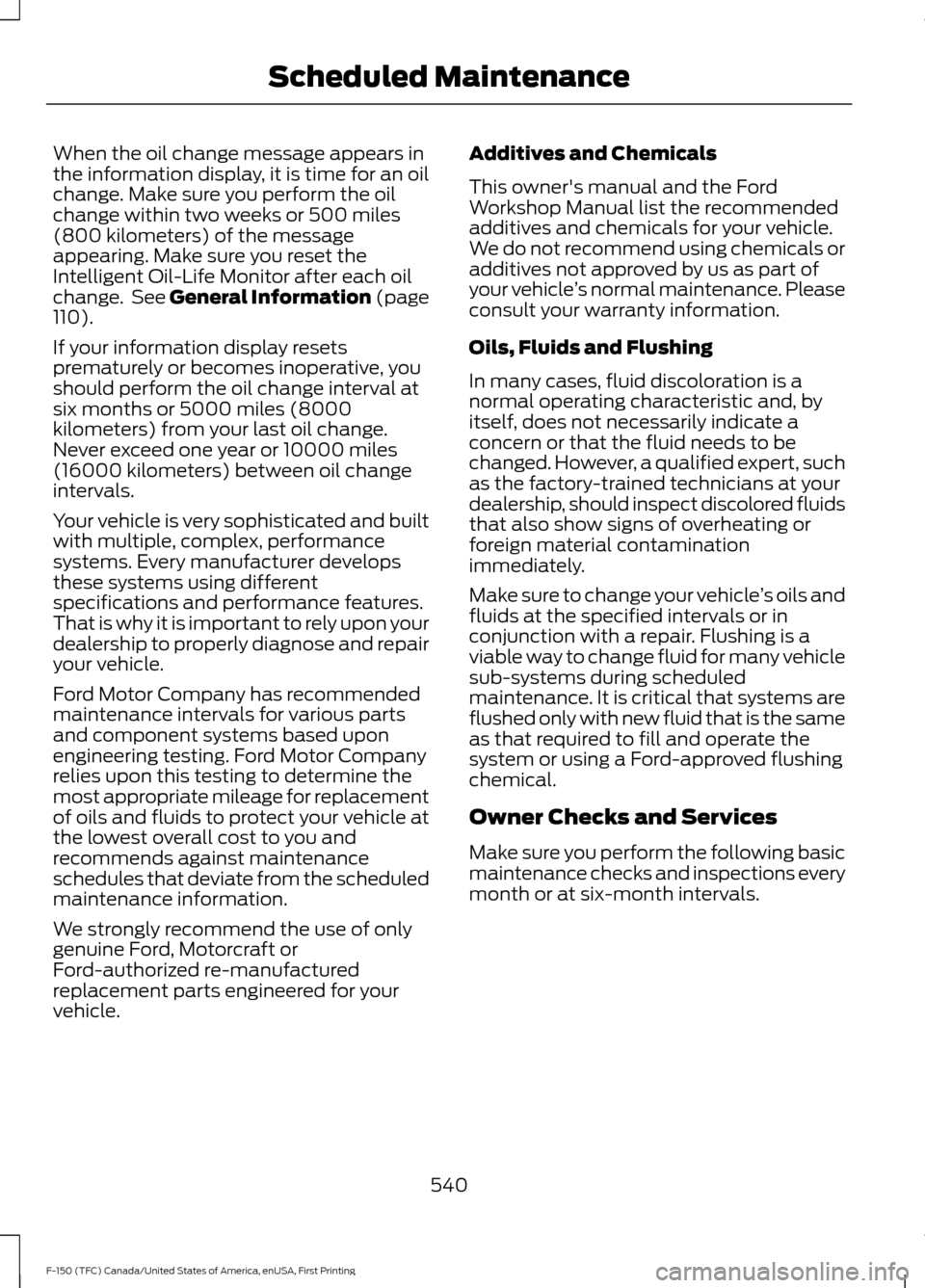 FORD F150 2017 13.G Owners Manual When the oil change message appears in
the information display, it is time for an oil
change. Make sure you perform the oil
change within two weeks or 500 miles
(800 kilometers) of the message
appeari FORD F150 2017 13.G Owners Manual When the oil change message appears in
the information display, it is time for an oil
change. Make sure you perform the oil
change within two weeks or 500 miles
(800 kilometers) of the message
appeari