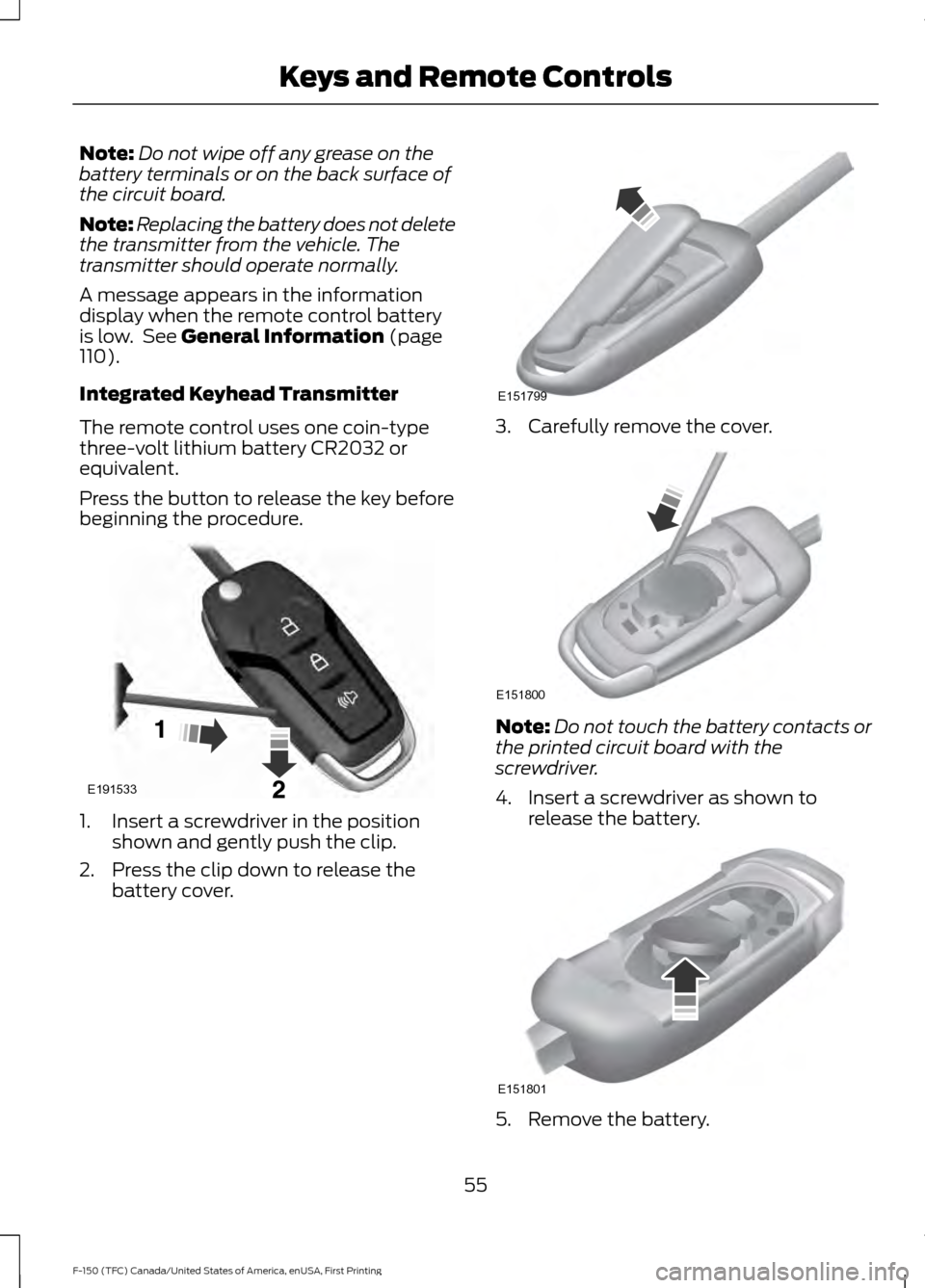 FORD F150 2017 13.G Workshop Manual Note:
Do not wipe off any grease on the
battery terminals or on the back surface of
the circuit board.
Note: Replacing the battery does not delete
the transmitter from the vehicle. The
transmitter sho FORD F150 2017 13.G Workshop Manual Note:
Do not wipe off any grease on the
battery terminals or on the back surface of
the circuit board.
Note: Replacing the battery does not delete
the transmitter from the vehicle. The
transmitter sho