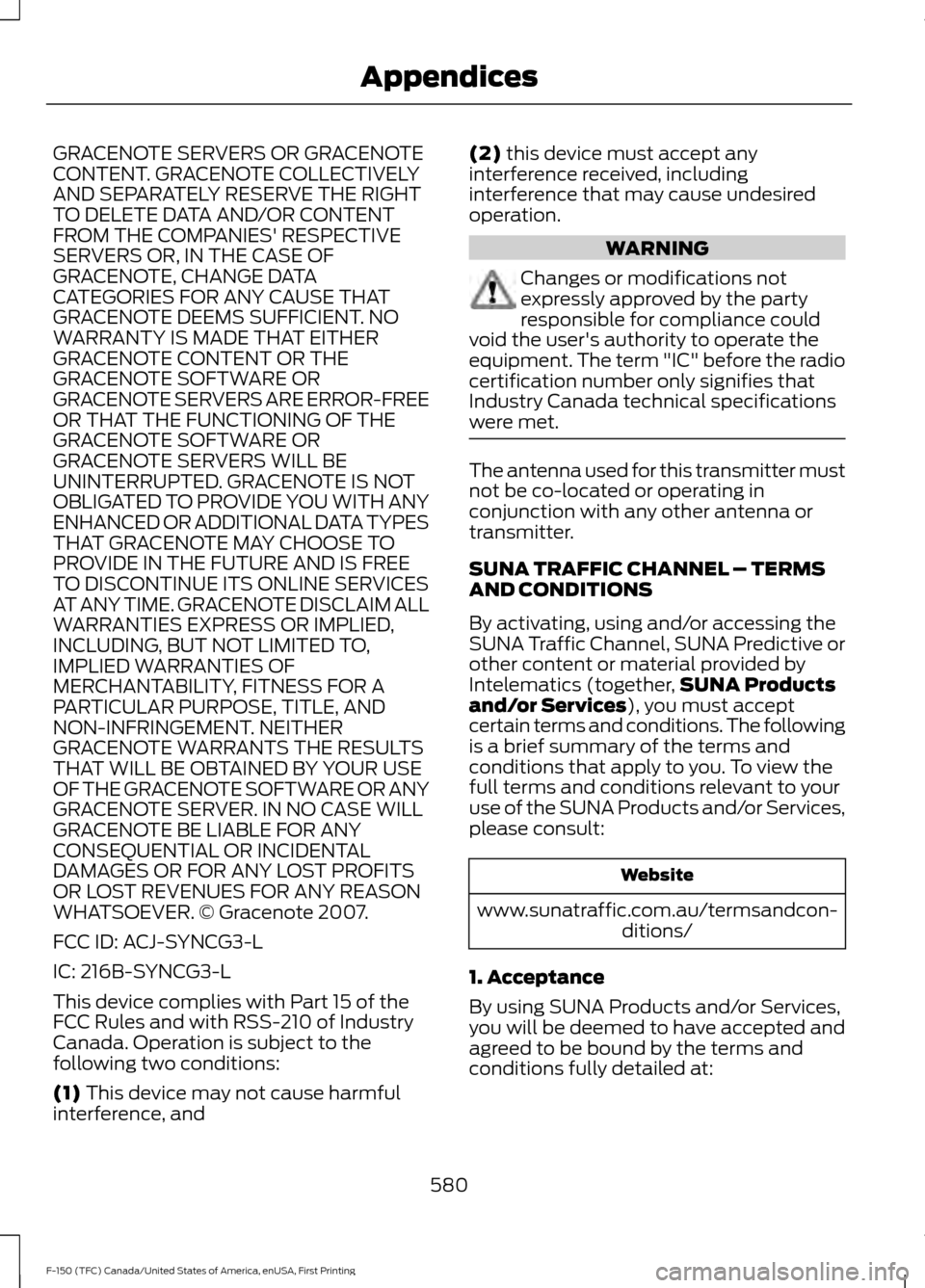 FORD F150 2017 13.G Owners Manual GRACENOTE SERVERS OR GRACENOTE
CONTENT. GRACENOTE COLLECTIVELY
AND SEPARATELY RESERVE THE RIGHT
TO DELETE DATA AND/OR CONTENT
FROM THE COMPANIES RESPECTIVE
SERVERS OR, IN THE CASE OF
GRACENOTE, CHANG