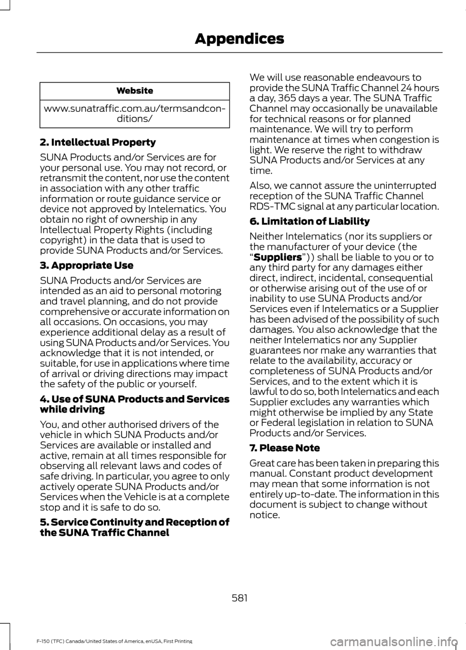FORD F150 2017 13.G Owners Manual Website
www.sunatraffic.com.au/termsandcon- ditions/
2. Intellectual Property
SUNA Products and/or Services are for
your personal use. You may not record, or
retransmit the content, nor use the conten FORD F150 2017 13.G Owners Manual Website
www.sunatraffic.com.au/termsandcon- ditions/
2. Intellectual Property
SUNA Products and/or Services are for
your personal use. You may not record, or
retransmit the content, nor use the conten