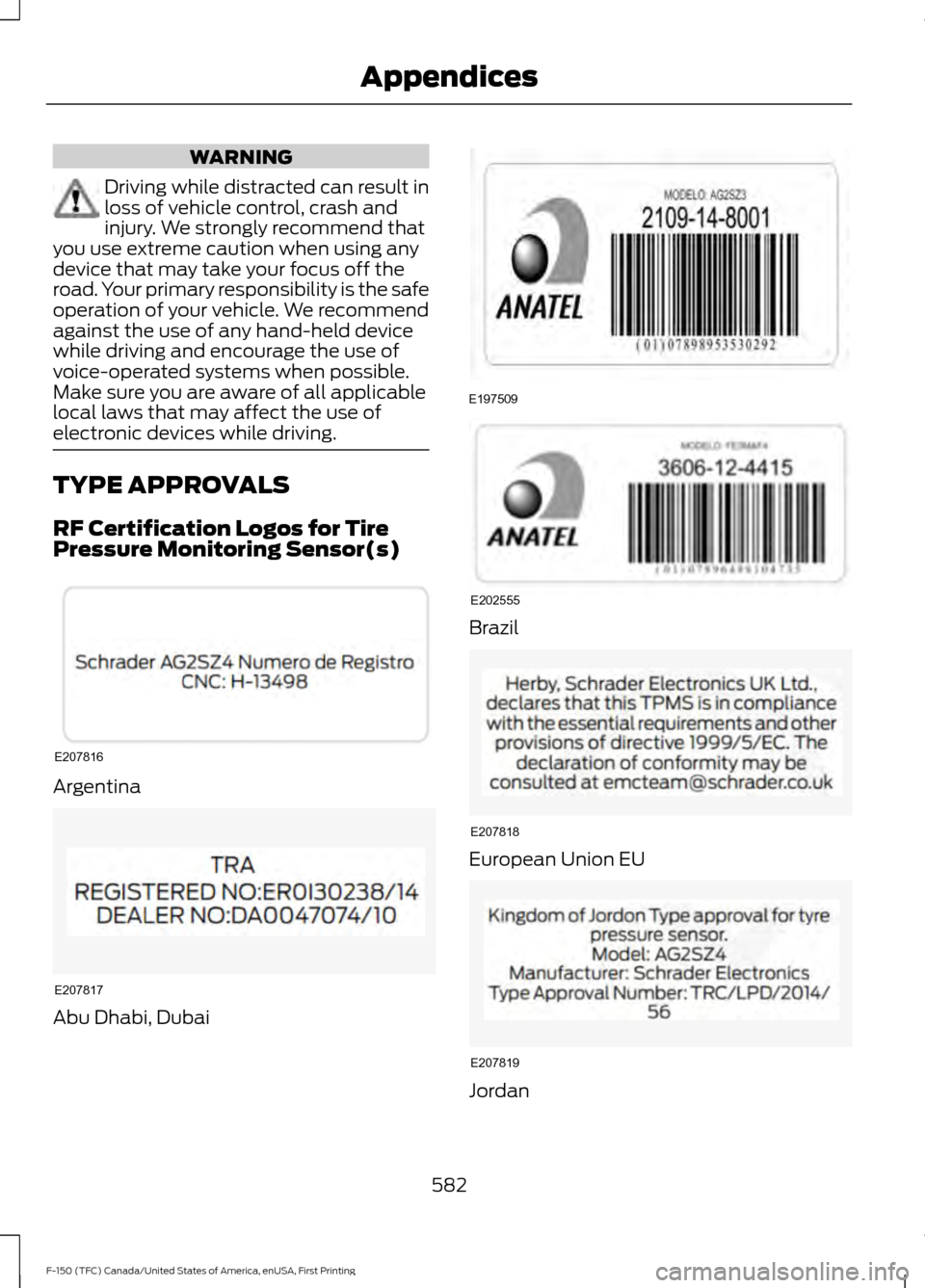 FORD F150 2017 13.G Owners Manual WARNING
Driving while distracted can result in
loss of vehicle control, crash and
injury. We strongly recommend that
you use extreme caution when using any
device that may take your focus off the
road