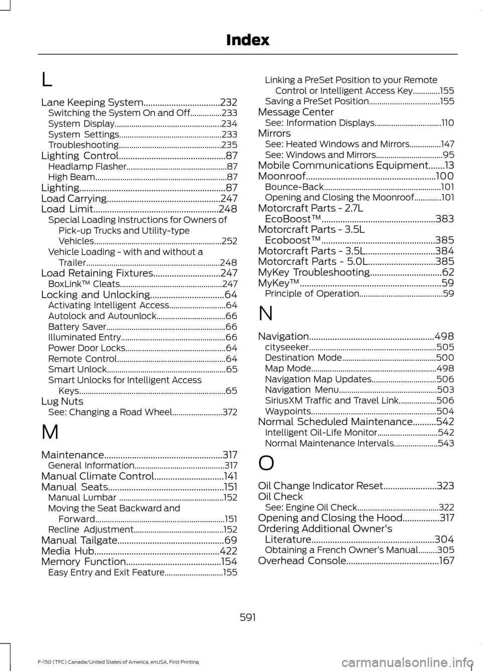 FORD F150 2017 13.G Owners Manual L
Lane Keeping System.................................232
Switching the System On and Off...............233
System Display................................................... 234
System Settings....... FORD F150 2017 13.G Owners Manual L
Lane Keeping System.................................232
Switching the System On and Off...............233
System Display................................................... 234
System Settings.......