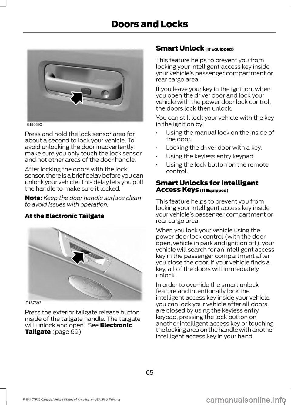 FORD F150 2017 13.G Repair Manual Press and hold the lock sensor area for
about a second to lock your vehicle. To
avoid unlocking the door inadvertently,
make sure you only touch the lock sensor
and not other areas of the door handle.