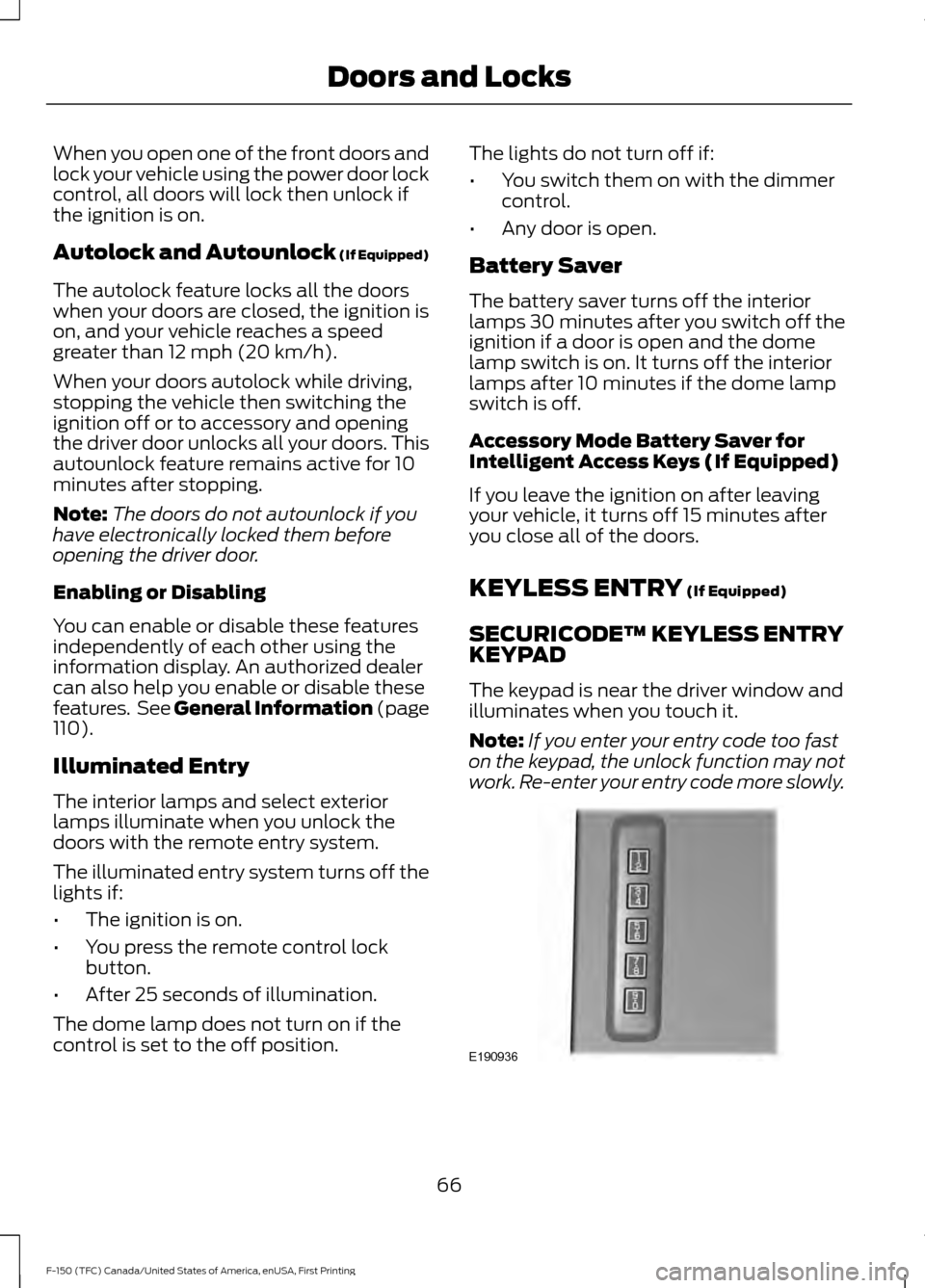 FORD F150 2017 13.G Owners Manual When you open one of the front doors and
lock your vehicle using the power door lock
control, all doors will lock then unlock if
the ignition is on.
Autolock and Autounlock (If Equipped)
The autolock 