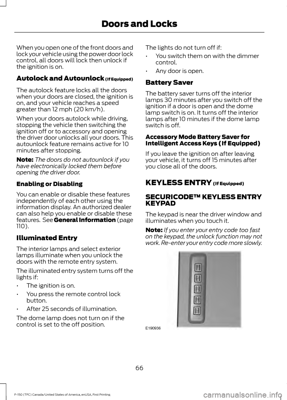 FORD F150 2017 13.G Repair Manual When you open one of the front doors and
lock your vehicle using the power door lock
control, all doors will lock then unlock if
the ignition is on.
Autolock and Autounlock (If Equipped)
The autolock 